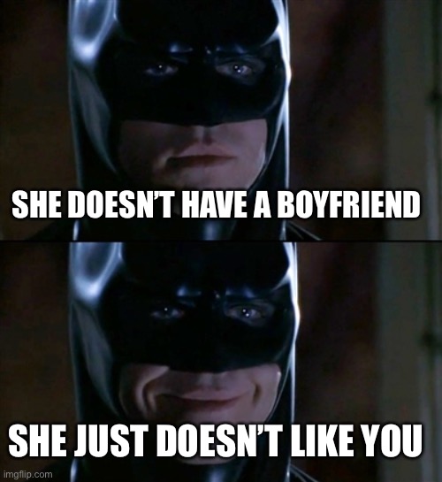 Batman Smiles Meme | SHE DOESN’T HAVE A BOYFRIEND SHE JUST DOESN’T LIKE YOU | image tagged in memes,batman smiles | made w/ Imgflip meme maker