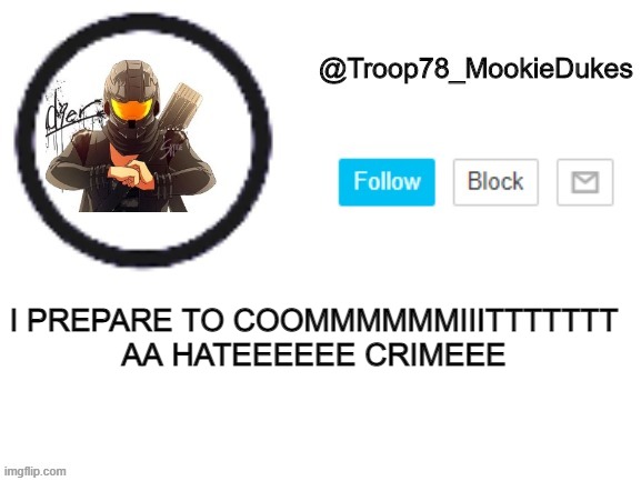 Troop78_MookieDukes | I PREPARE TO COOMMMMMMIIITTTTTTT AA HATEEEEEE CRIMEEE | image tagged in troop78_mookiedukes | made w/ Imgflip meme maker