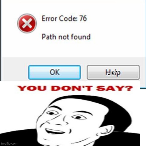 Error Code:76 | ... | image tagged in funny | made w/ Imgflip meme maker
