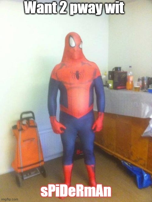 I am sPiDeRmAn | Want 2 pway wit; sPiDeRmAn | image tagged in spiderman laugh | made w/ Imgflip meme maker
