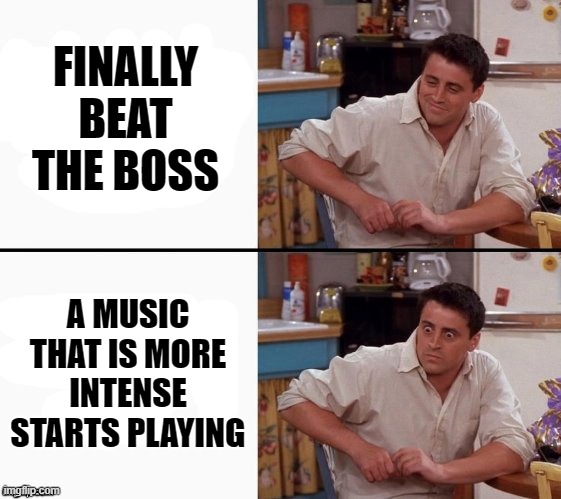 *Chills to the spine* | FINALLY BEAT THE BOSS; A MUSIC THAT IS MORE INTENSE STARTS PLAYING | image tagged in comprehending joey,boss,gaming,why do i hear boss music | made w/ Imgflip meme maker