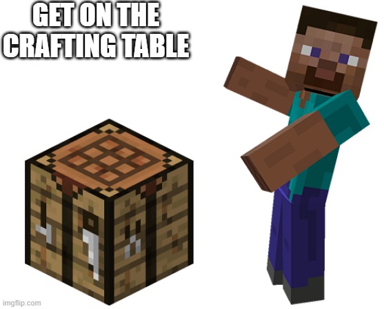 get on the crafting table | GET ON THE
CRAFTING TABLE | image tagged in get on the crafting table,minecraft,dream | made w/ Imgflip meme maker