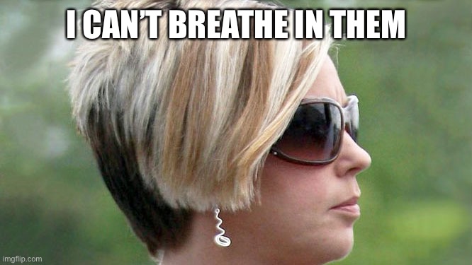 Karen | I CAN’T BREATHE IN THEM | image tagged in karen | made w/ Imgflip meme maker
