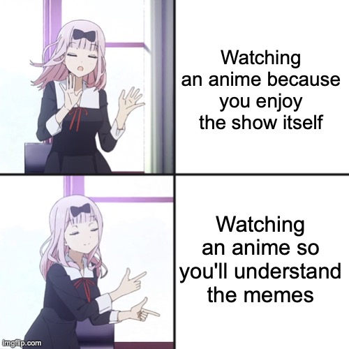 Very Impressive, Ryuzaki | Watching an anime because you enjoy the show itself; Watching an anime so you'll understand the memes | image tagged in chika yes no,memes,anime,animeme,but,not really | made w/ Imgflip meme maker