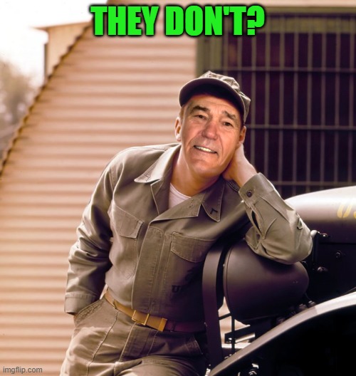 THEY DON'T? | image tagged in gomer | made w/ Imgflip meme maker