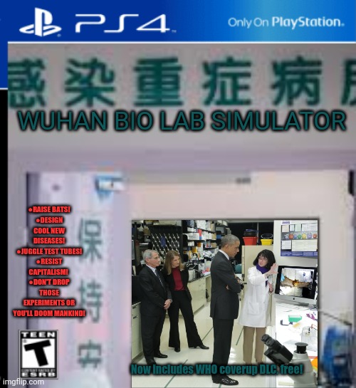 Best new ps4 games | WUHAN BIO LAB SIMULATOR; ●RAISE BATS!
●DESIGN COOL NEW DISEASES!
●JUGGLE TEST TUBES!
●RESIST CAPITALISM! 
●DON'T DROP THOSE EXPERIMENTS OR YOU'LL DOOM MANKIND! Now includes WHO coverup DLC, free! | image tagged in fake,ps4,game,wuhan,lab,fun stuff | made w/ Imgflip meme maker