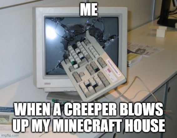 Me when a creeper blows | ME; WHEN A CREEPER BLOWS UP MY MINECRAFT HOUSE | image tagged in fnaf rage | made w/ Imgflip meme maker