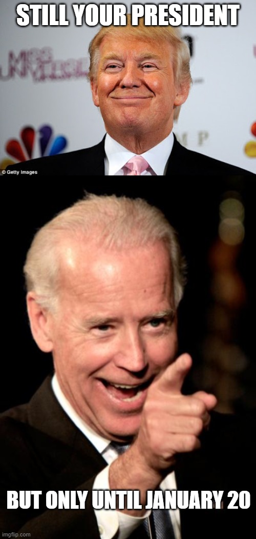 STILL YOUR PRESIDENT; BUT ONLY UNTIL JANUARY 20 | image tagged in donald trump approves,memes,smilin biden | made w/ Imgflip meme maker