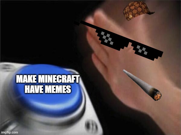 mine meme | MAKE MINECRAFT HAVE MEMES | image tagged in memes,blank nut button | made w/ Imgflip meme maker