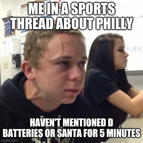 Vein forehead guy | ME IN A SPORTS THREAD ABOUT PHILLY; HAVEN'T MENTIONED D BATTERIES OR SANTA FOR 5 MINUTES | image tagged in vein forehead guy | made w/ Imgflip meme maker
