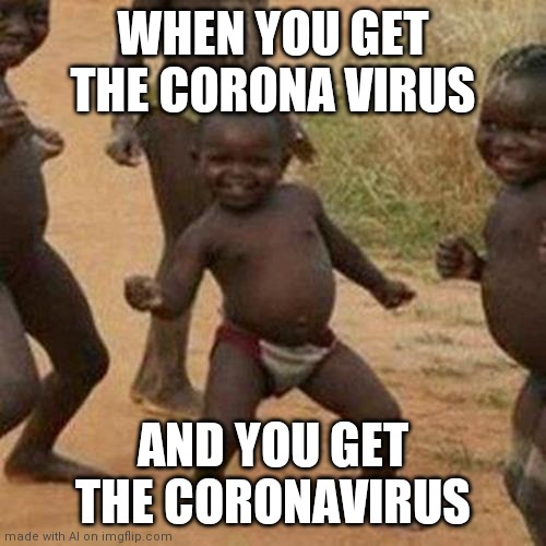 Yes | WHEN YOU GET THE CORONA VIRUS; AND YOU GET THE CORONAVIRUS | image tagged in memes,third world success kid | made w/ Imgflip meme maker