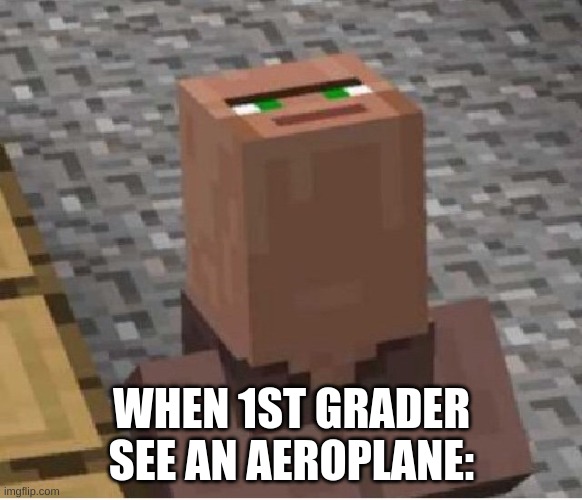 Aeroplane villager | WHEN 1ST GRADER SEE AN AEROPLANE: | image tagged in minecraft villager looking up | made w/ Imgflip meme maker