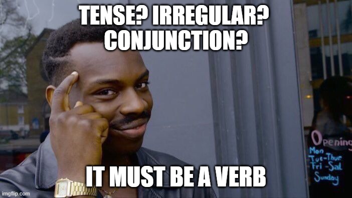 its a verb!! | TENSE? IRREGULAR? 
CONJUNCTION? IT MUST BE A VERB | image tagged in memes,roll safe think about it | made w/ Imgflip meme maker