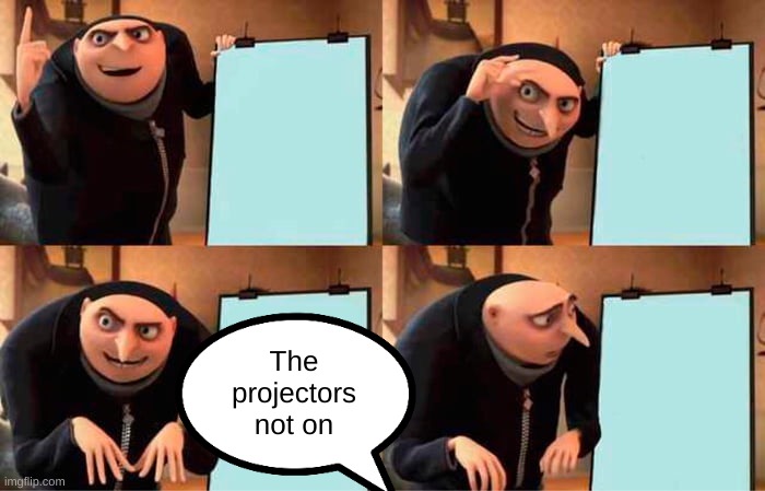 Gru's Plan | The projectors not on | image tagged in memes,gru's plan | made w/ Imgflip meme maker