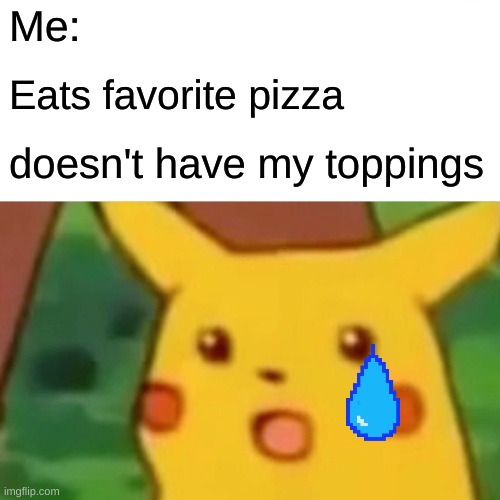 Surprised Pikachu | Me:; Eats favorite pizza; doesn't have my toppings | image tagged in memes,surprised pikachu | made w/ Imgflip meme maker