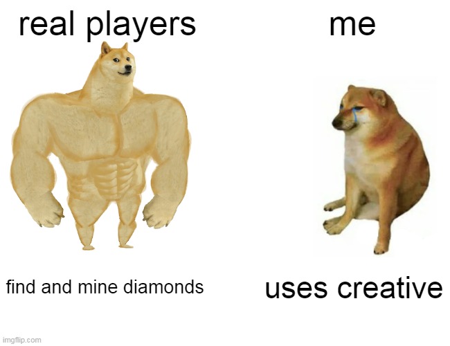Buff Doge vs. Cheems | real players; me; find and mine diamonds; uses creative | image tagged in memes,buff doge vs cheems | made w/ Imgflip meme maker