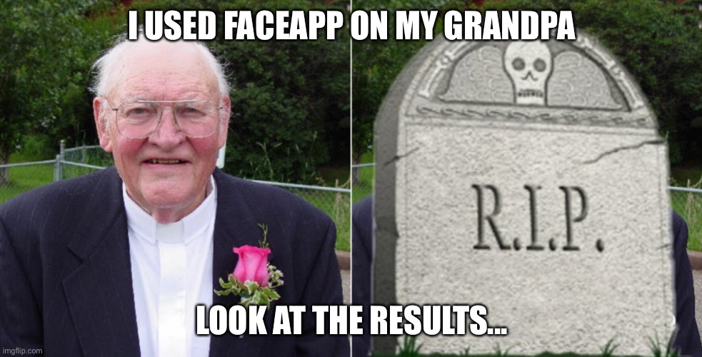 I USED FACEAPP ON MY GRANDPA; LOOK AT THE RESULTS... | image tagged in old | made w/ Imgflip meme maker