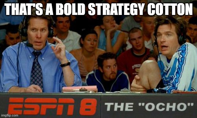 Bold Strategy Cotton | THAT'S A BOLD STRATEGY COTTON | image tagged in bold strategy cotton | made w/ Imgflip meme maker