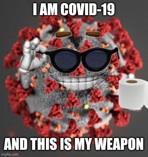 TF2 reference! | I AM COVID-19; AND THIS IS MY WEAPON | image tagged in coronavirus,covid-19,funny,memes | made w/ Imgflip meme maker
