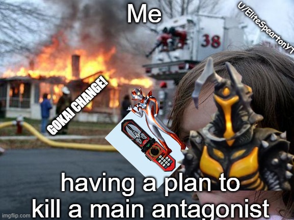 smort | Me; U/EliteSpeartonYT; GOKAI CHANGE! having a plan to kill a main antagonist | image tagged in wise,bane of hero | made w/ Imgflip meme maker