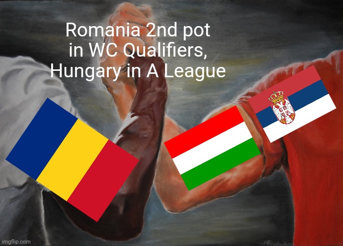 Big thanks to Hungary, Romania and Serbia! | Romania 2nd pot in WC Qualifiers, Hungary in A League | image tagged in memes,epic handshake,hungary,romania,serbia,soccer | made w/ Imgflip meme maker