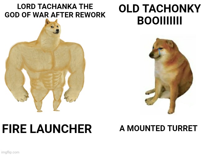 Buff Doge vs. Cheems | LORD TACHANKA THE GOD OF WAR AFTER REWORK; OLD TACHONKY BOOIIIIIII; FIRE LAUNCHER; A MOUNTED TURRET | image tagged in memes,buff doge vs cheems,rainbow six siege | made w/ Imgflip meme maker
