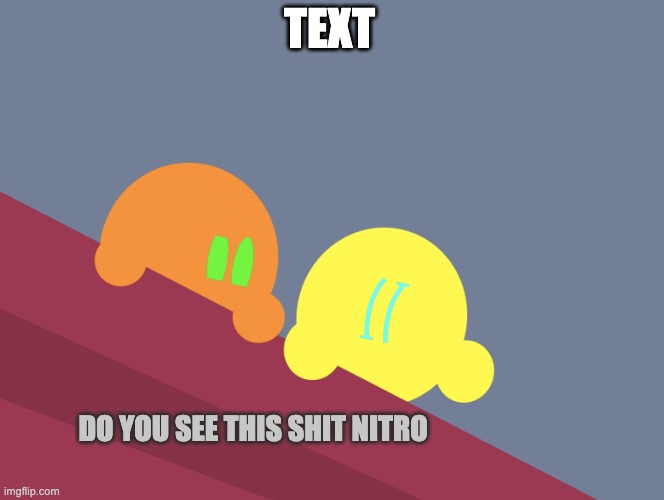 Do you see this shit Nitro | TEXT | image tagged in do you see this shit nitro | made w/ Imgflip meme maker