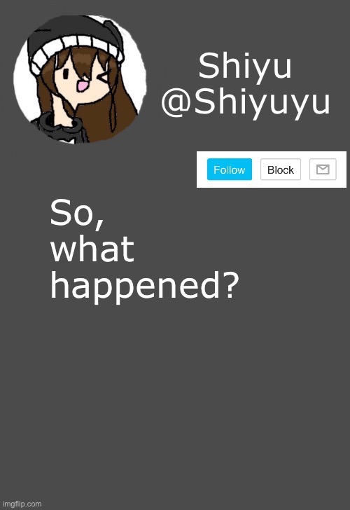 . | So, what happened? | made w/ Imgflip meme maker