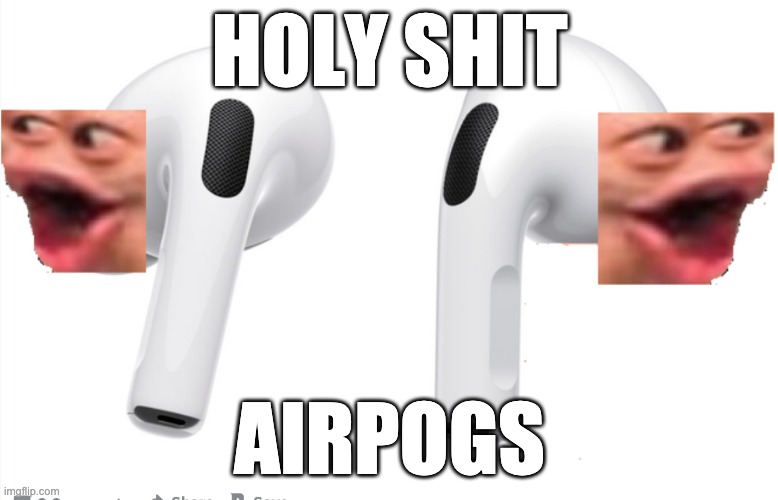 HOLY SHIT; AIRPOGS | made w/ Imgflip meme maker