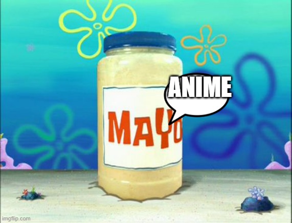 Mayonnaise | ANIME | image tagged in mayonnaise | made w/ Imgflip meme maker