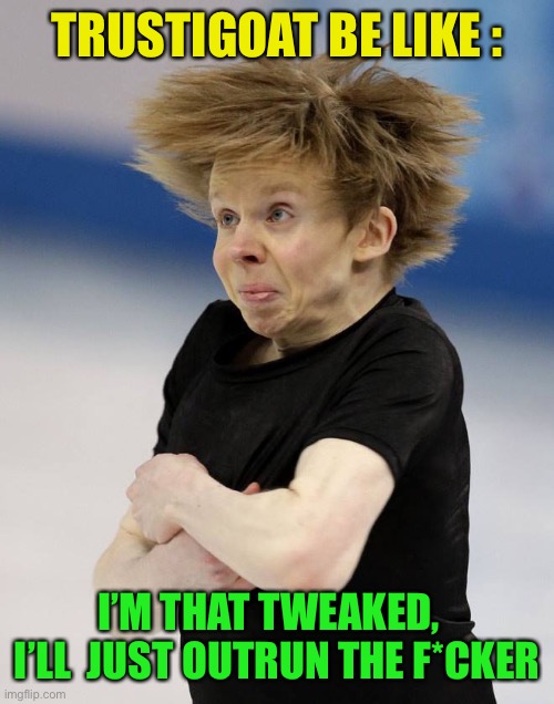 Tweaked wired  | TRUSTIGOAT BE LIKE : I’M THAT TWEAKED,   I’LL  JUST OUTRUN THE F*CKER | image tagged in tweaked wired | made w/ Imgflip meme maker