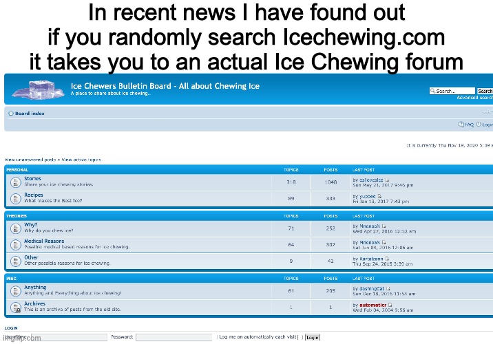 In recent news I have found out if you randomly search Icechewing.com it takes you to an actual Ice Chewing forum | made w/ Imgflip meme maker