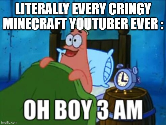 LITERALLY EVERY CRINGY MINECRAFT YOUTUBER EVER : | made w/ Imgflip meme maker