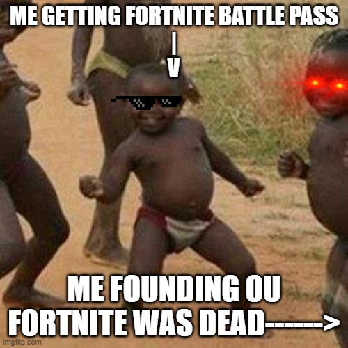 Fortnite was good | ME GETTING FORTNITE BATTLE PASS
|
V; ME FOUNDING OU FORTNITE WAS DEAD------> | image tagged in memes,welikefortnite | made w/ Imgflip meme maker