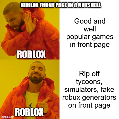 Drake Hotline Bling Meme | ROBLOX FRONT PAGE IN A NUTSHELL; Good and well popular games in front page; ROBLOX; Rip off tycoons, simulators, fake robux generators on front page; ROBLOX | image tagged in memes,drake hotline bling | made w/ Imgflip meme maker