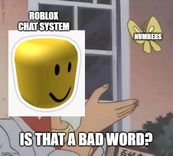 Is This A Pigeon Meme | ROBLOX CHAT SYSTEM; NUMBERS; IS THAT A BAD WORD? | image tagged in memes,is this a pigeon | made w/ Imgflip meme maker