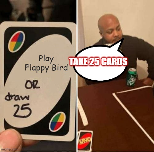 No rage today |  Play Flappy Bird; TAKE 25 CARDS | image tagged in memes,uno | made w/ Imgflip meme maker
