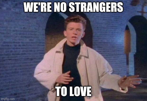 rick rolled | WE'RE NO STRANGERS; TO LOVE | image tagged in rick rolled | made w/ Imgflip meme maker