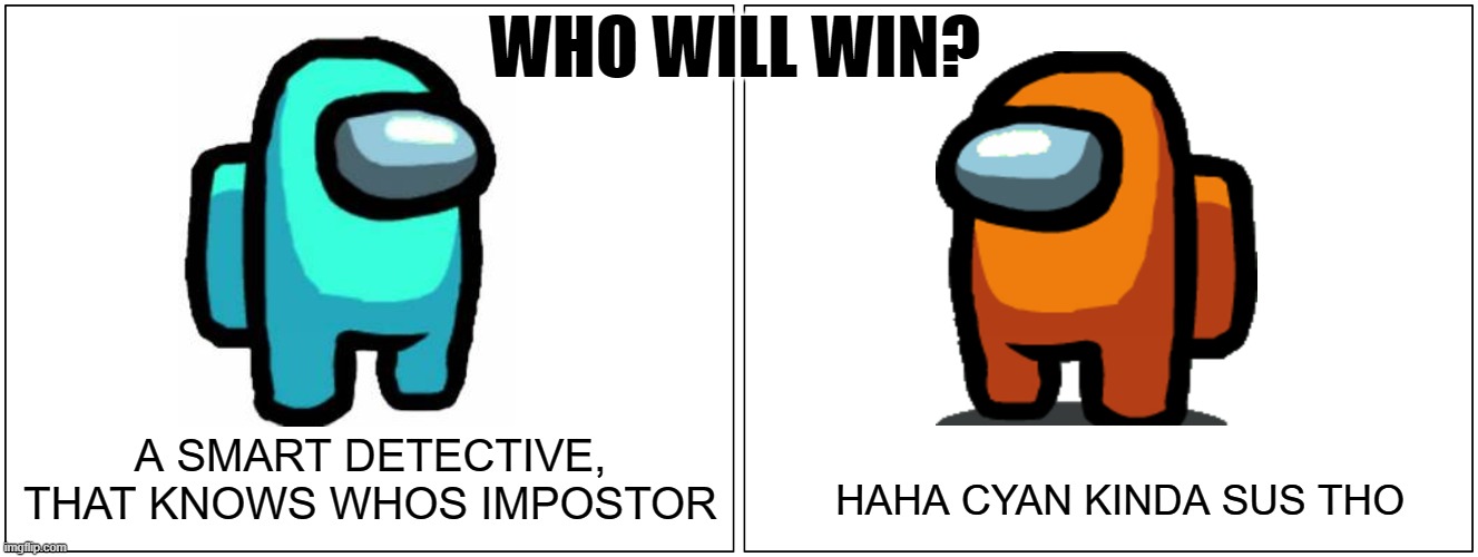 Blank Comic Panel 2x1 Meme | WHO WILL WIN? A SMART DETECTIVE, THAT KNOWS WHOS IMPOSTOR; HAHA CYAN KINDA SUS THO | image tagged in memes,blank comic panel 2x1 | made w/ Imgflip meme maker