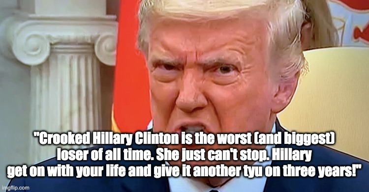 Hillary is biggest loser | "Crooked Hillary Clinton is the worst (and biggest) loser of all time. She just can't stop. Hillary get on with your life and give it another tyu on three years!" | image tagged in donald trump you're fired,hillary laughing | made w/ Imgflip meme maker
