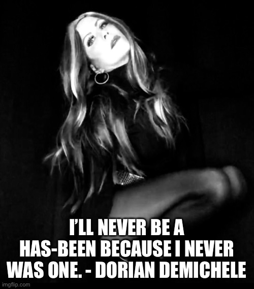 Dorian DeMichele | I’LL NEVER BE A HAS-BEEN BECAUSE I NEVER WAS ONE. - DORIAN DEMICHELE | image tagged in humor,writer,theatre,actor,funny memes,entertainment | made w/ Imgflip meme maker