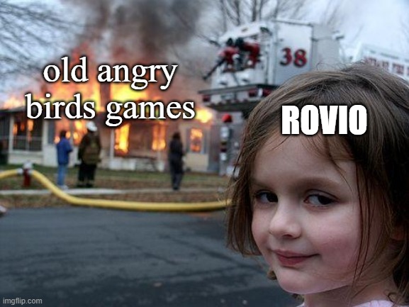 Rovio | old angry birds games; ROVIO | image tagged in memes,disaster girl | made w/ Imgflip meme maker