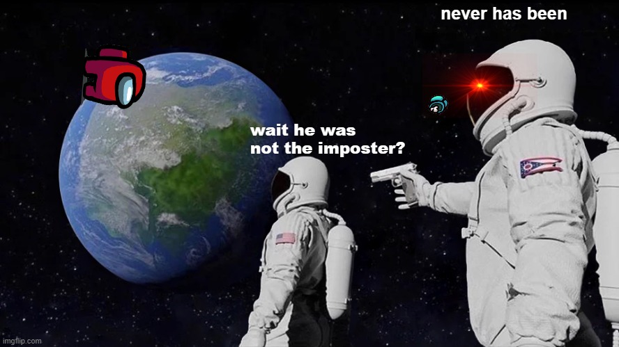 Always Has Been Meme | never has been; wait he was not the imposter? | image tagged in memes,always has been | made w/ Imgflip meme maker