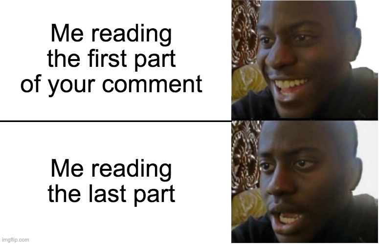 Disappointed Black Guy | Me reading the first part of your comment Me reading the last part | image tagged in disappointed black guy | made w/ Imgflip meme maker