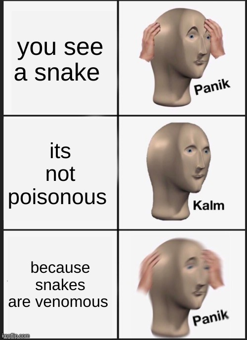Panik Kalm Panik Meme | you see a snake; its not poisonous; because snakes are venomous | image tagged in memes,panik kalm panik | made w/ Imgflip meme maker