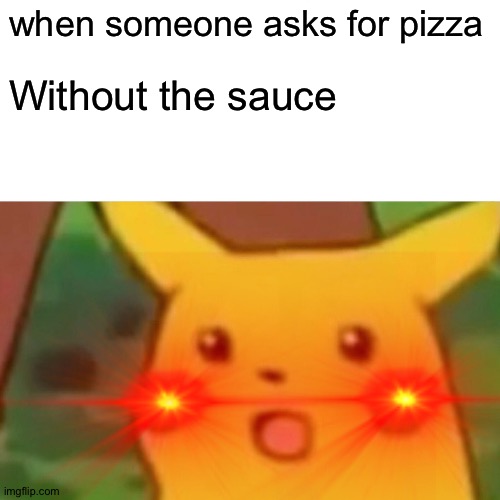 A disgrace to pizza lovers | when someone asks for pizza; Without the sauce | image tagged in pizza,surprised pikachu,funny | made w/ Imgflip meme maker