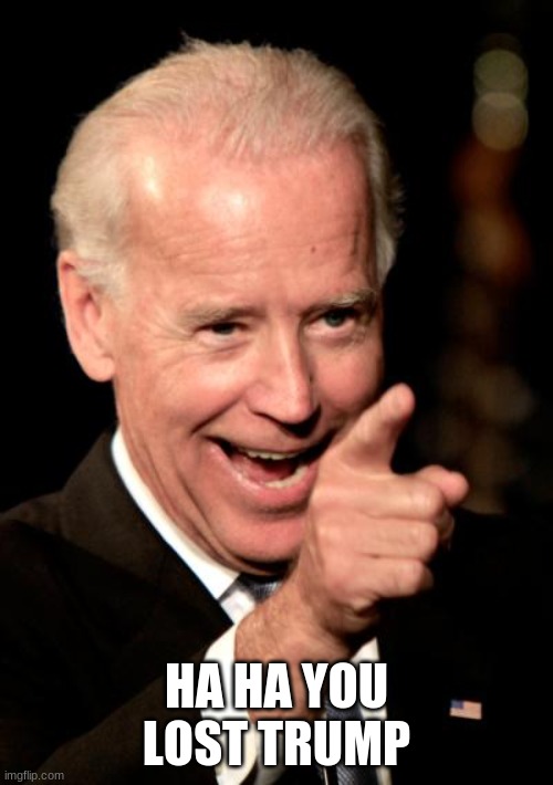 Smilin Biden | HA HA YOU LOST TRUMP | image tagged in memes,smilin biden | made w/ Imgflip meme maker