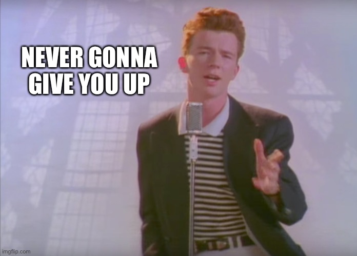 I rickrolled u lol | NEVER GONNA GIVE YOU UP | image tagged in oop,rickrolled | made w/ Imgflip meme maker