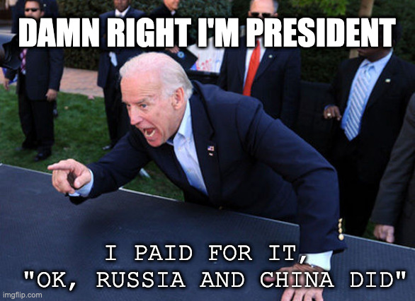 I paid for it | DAMN RIGHT I'M PRESIDENT; I PAID FOR IT,
 "OK, RUSSIA AND CHINA DID" | image tagged in biden,democrats,fry,lordofmidgets,meme,funny | made w/ Imgflip meme maker