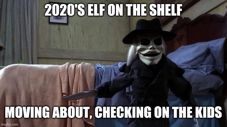 Have a Twenty-Twenty Christmas | 2020'S ELF ON THE SHELF; MOVING ABOUT, CHECKING ON THE KIDS | image tagged in puppet master,elf on the shelf,2020,2020 sucks | made w/ Imgflip meme maker